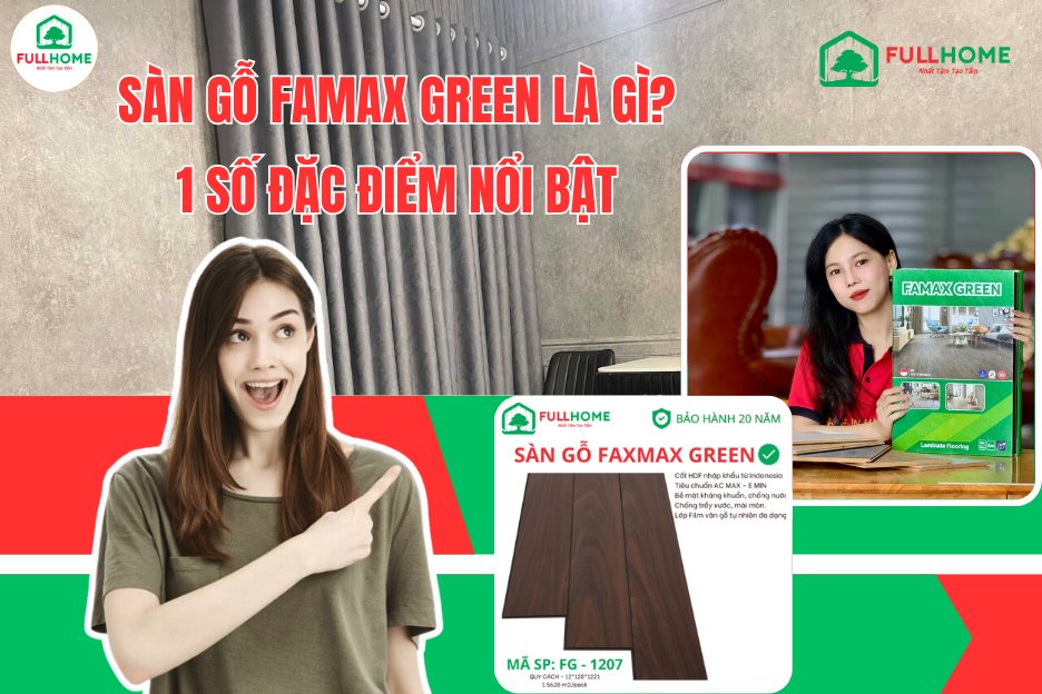 Sàn gỗ FAMAX Green là gì? 1 số đặc điểm nổi bật của sản phẩm
